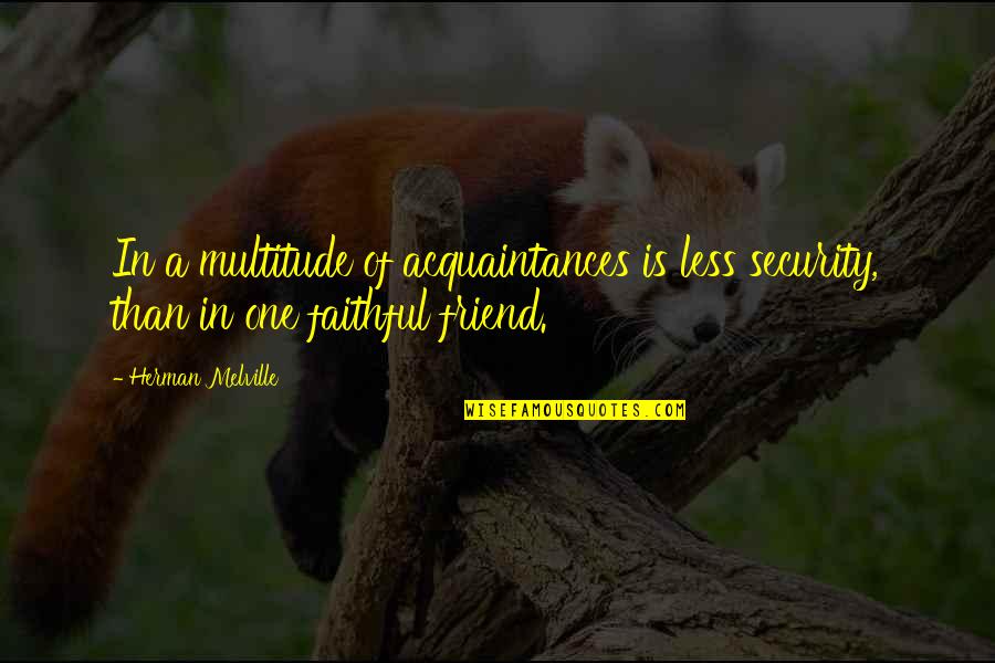 Friend Or Acquaintance Quotes By Herman Melville: In a multitude of acquaintances is less security,