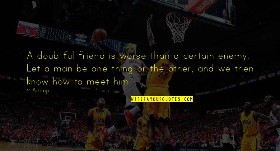 Friend Or Enemy Quotes By Aesop: A doubtful friend is worse than a certain