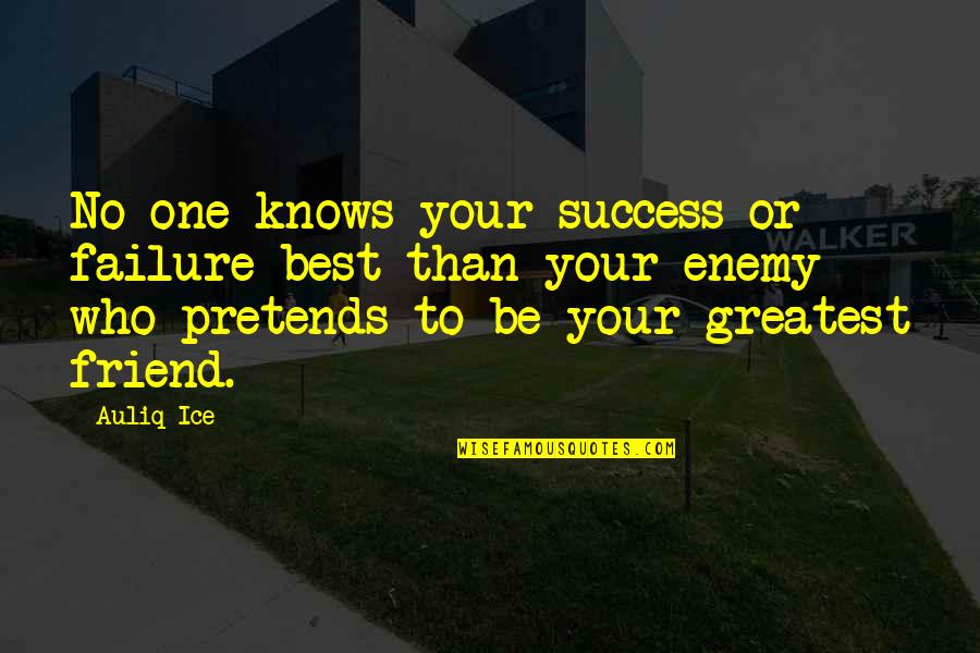 Friend Or Enemy Quotes By Auliq Ice: No one knows your success or failure best Friend Or Enemy Quotes By Auliq Ice: No one knows your success or failure best