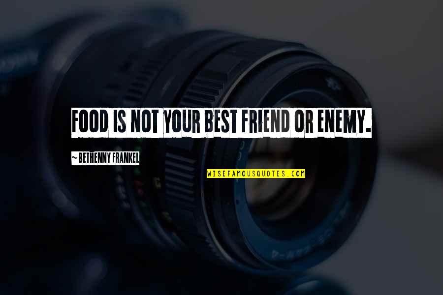 Friend Or Enemy Quotes By Bethenny Frankel: Food is not your best friend or enemy. Friend Or Enemy Quotes By Bethenny Frankel: Food is not your best friend or enemy.