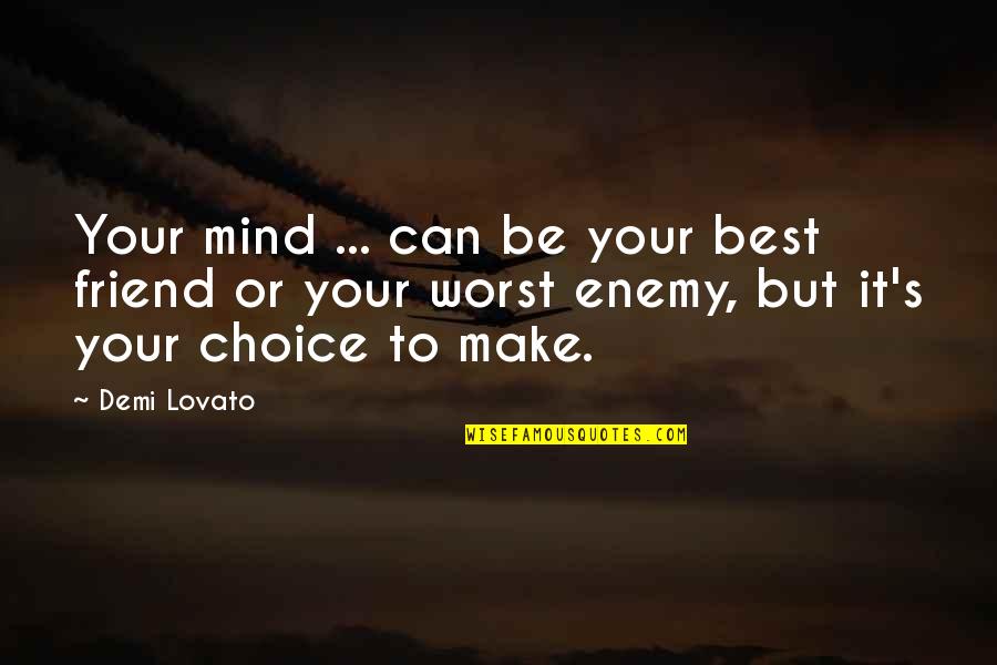 Friend Or Enemy Quotes By Demi Lovato: Your mind ... can be your best friend