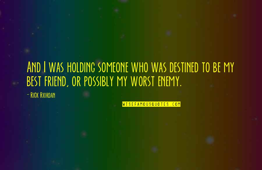 Friend Or Enemy Quotes By Rick Riordan: And I was holding someone who was destined Friend Or Enemy Quotes By Rick Riordan: And I was holding someone who was destined