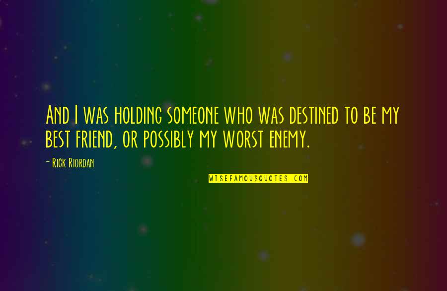 Friend Or Enemy Quotes By Rick Riordan: And I was holding someone who was destined