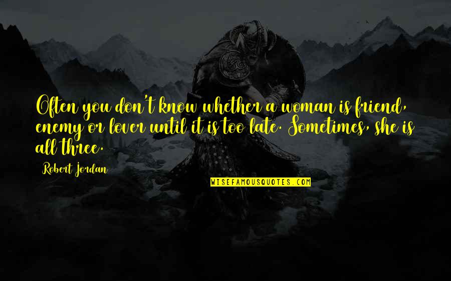 Friend Or Enemy Quotes By Robert Jordan: Often you don't know whether a woman is Friend Or Enemy Quotes By Robert Jordan: Often you don't know whether a woman is