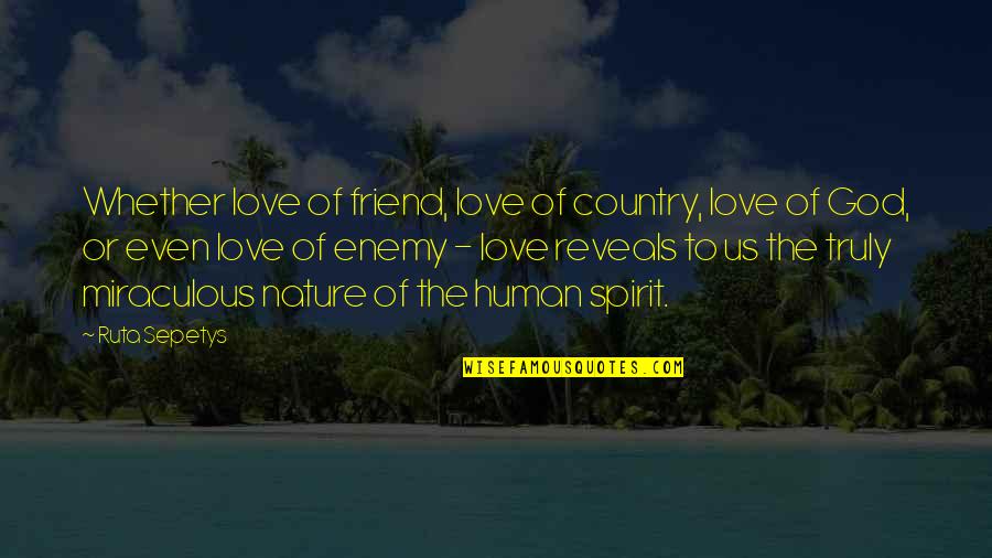 Friend Or Enemy Quotes By Ruta Sepetys: Whether love of friend, love of country, love Friend Or Enemy Quotes By Ruta Sepetys: Whether love of friend, love of country, love