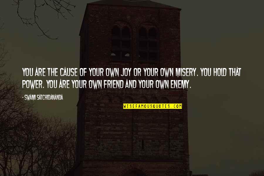 Friend Or Enemy Quotes By Swami Satchidananda: You are the cause of your own joy Friend Or Enemy Quotes By Swami Satchidananda: You are the cause of your own joy
