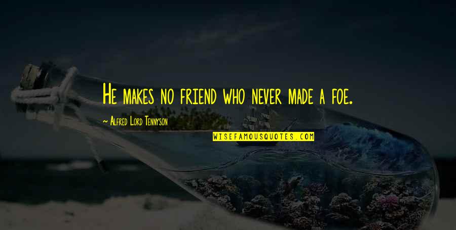 Friend Or Foe Quotes By Alfred Lord Tennyson: He makes no friend who never made a