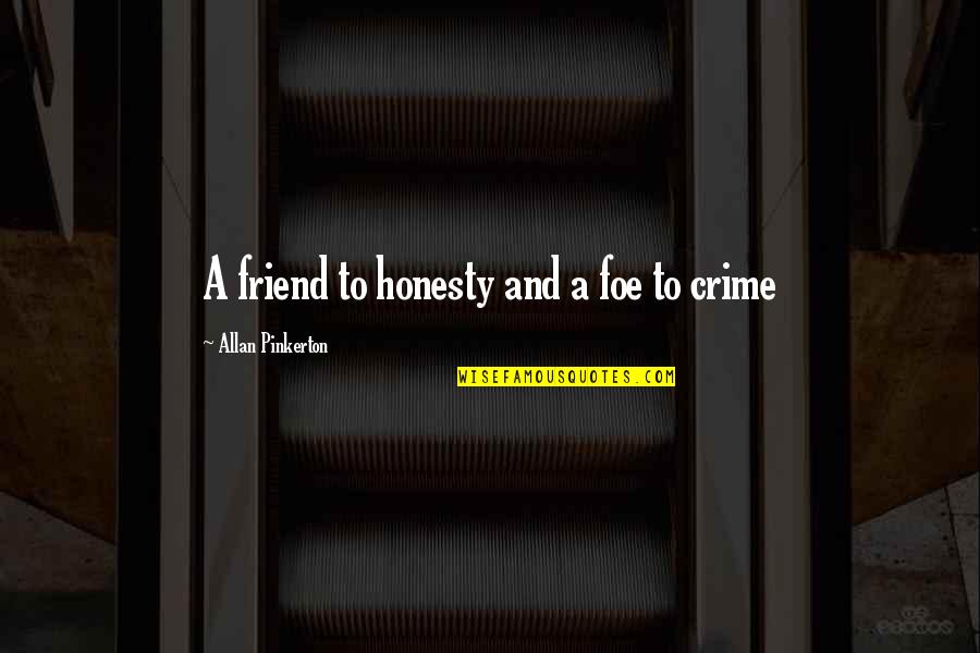 Friend Or Foe Quotes By Allan Pinkerton: A friend to honesty and a foe to