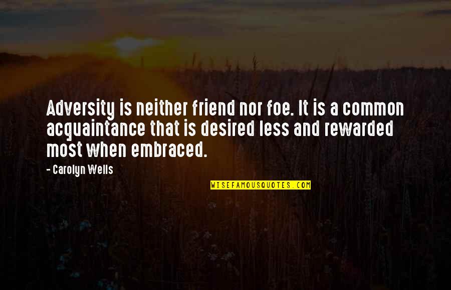 Friend Or Foe Quotes By Carolyn Wells: Adversity is neither friend nor foe. It is
