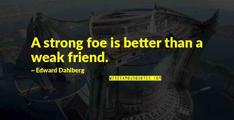 Friend Or Foe Quotes By Edward Dahlberg: A strong foe is better than a weak
