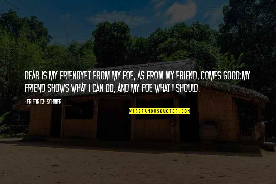 Friend Or Foe Quotes By Friedrich Schiller: Dear is my friendyet from my foe, as