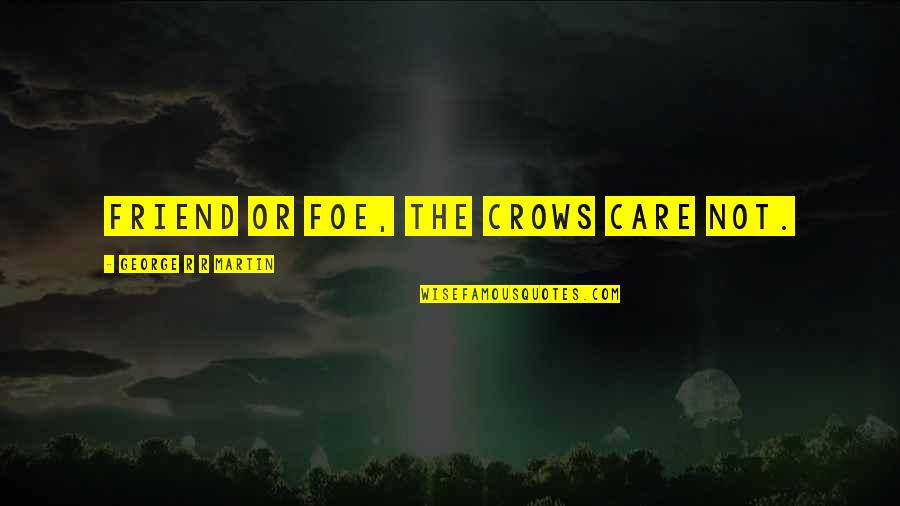 Friend Or Not Friend Quotes By George R R Martin: Friend or foe, the crows care not. Friend Or Not Friend Quotes By George R R Martin: Friend or foe, the crows care not.