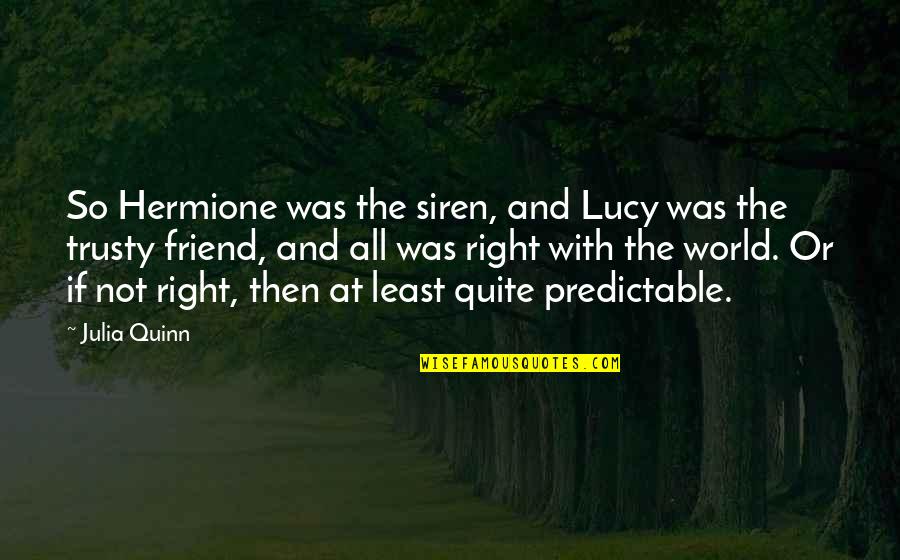 Friend Or Not Friend Quotes By Julia Quinn: So Hermione was the siren, and Lucy was Friend Or Not Friend Quotes By Julia Quinn: So Hermione was the siren, and Lucy was
