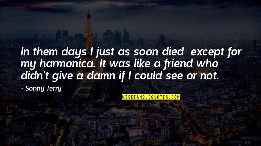 Friend Or Not Friend Quotes By Sonny Terry: In them days I just as soon died Friend Or Not Friend Quotes By Sonny Terry: In them days I just as soon died