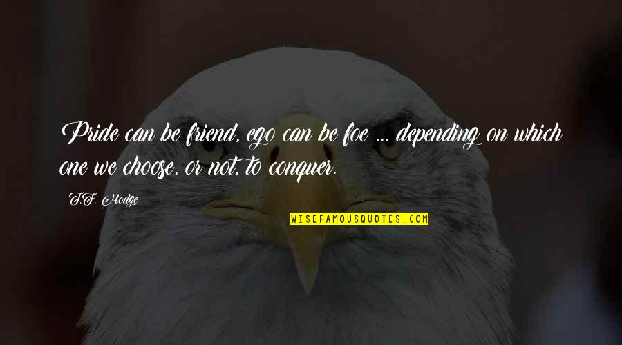Friend Or Not Friend Quotes By T.F. Hodge: Pride can be friend, ego can be foe Friend Or Not Friend Quotes By T.F. Hodge: Pride can be friend, ego can be foe