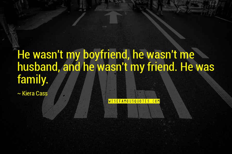 Friend Over Family Quotes By Kiera Cass: He wasn't my boyfriend, he wasn't me husband,