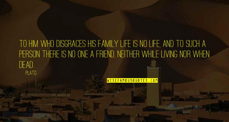 Friend Over Family Quotes By Plato: To him who disgraces his family life is