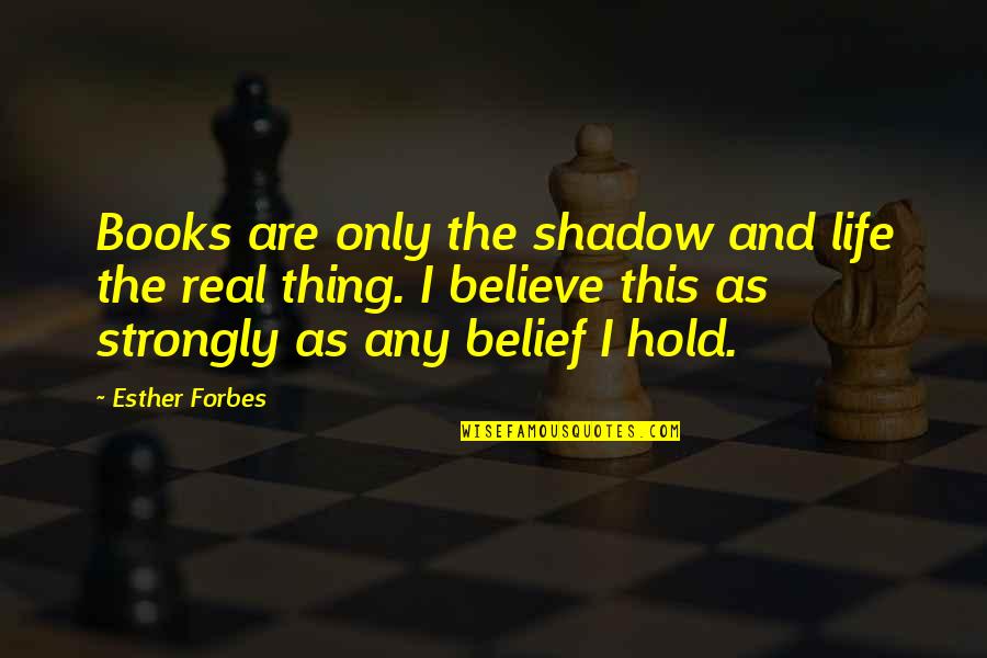 Friend Pics And Quotes By Esther Forbes: Books are only the shadow and life the