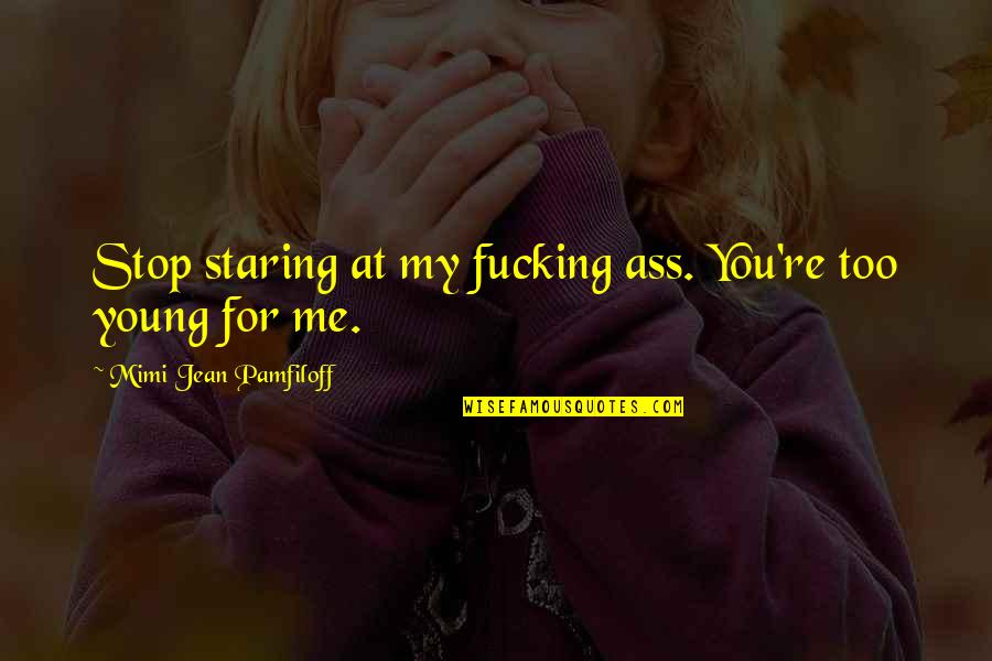 Friend Poaching Quotes By Mimi Jean Pamfiloff: Stop staring at my fucking ass. You're too