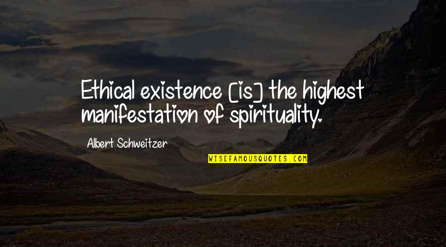 Friend Post Quotes By Albert Schweitzer: Ethical existence [is] the highest manifestation of spirituality.