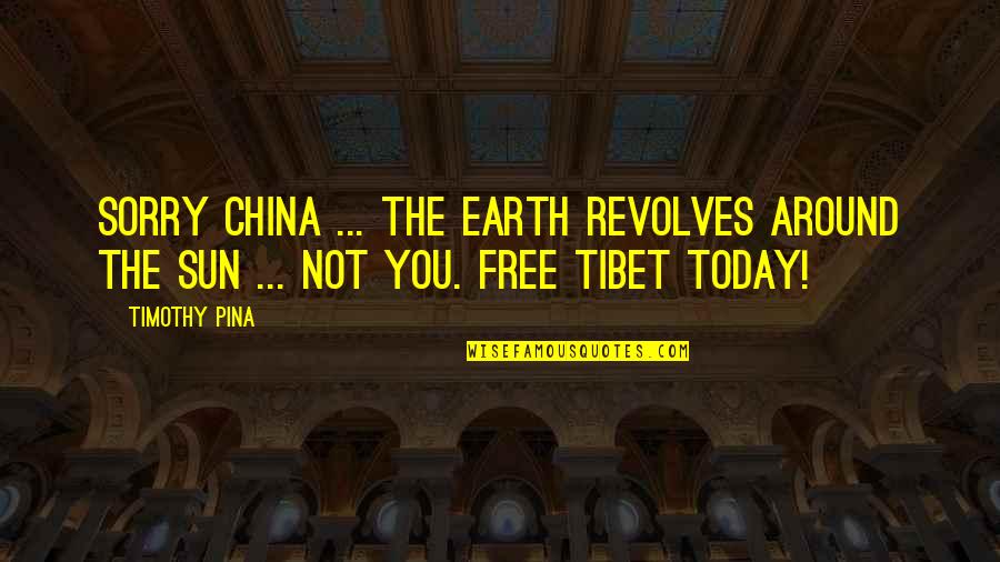Friend Protection Quotes By Timothy Pina: Sorry China ... the Earth revolves around the