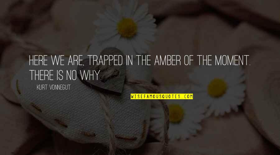 Friend Quarrel Quotes By Kurt Vonnegut: Here we are, trapped in the amber of