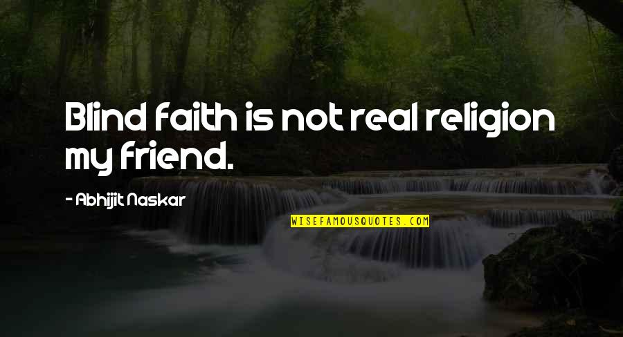 Friend Quotes And Quotes By Abhijit Naskar: Blind faith is not real religion my friend.