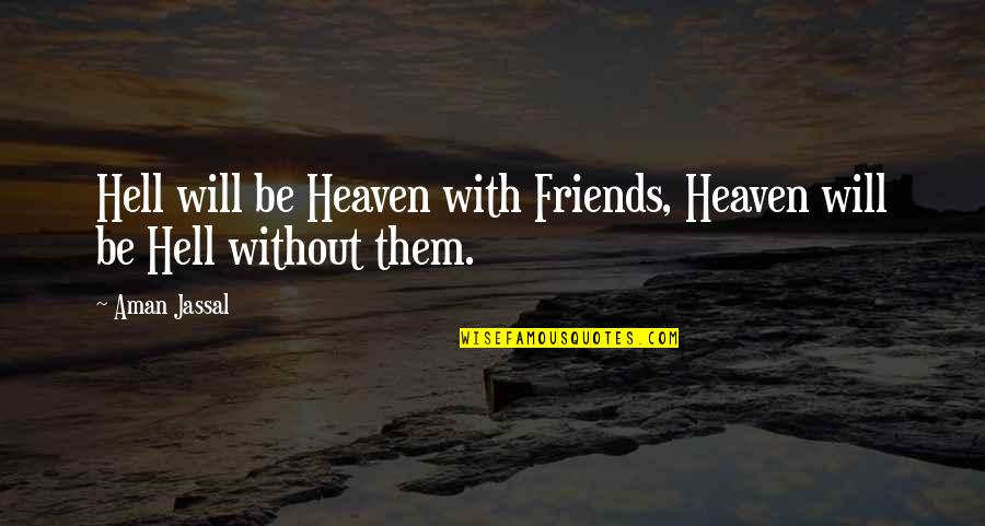 Friend Quotes And Quotes By Aman Jassal: Hell will be Heaven with Friends, Heaven will