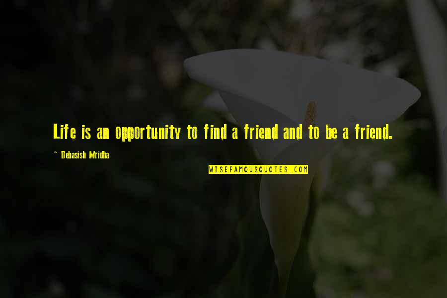 Friend Quotes And Quotes By Debasish Mridha: Life is an opportunity to find a friend