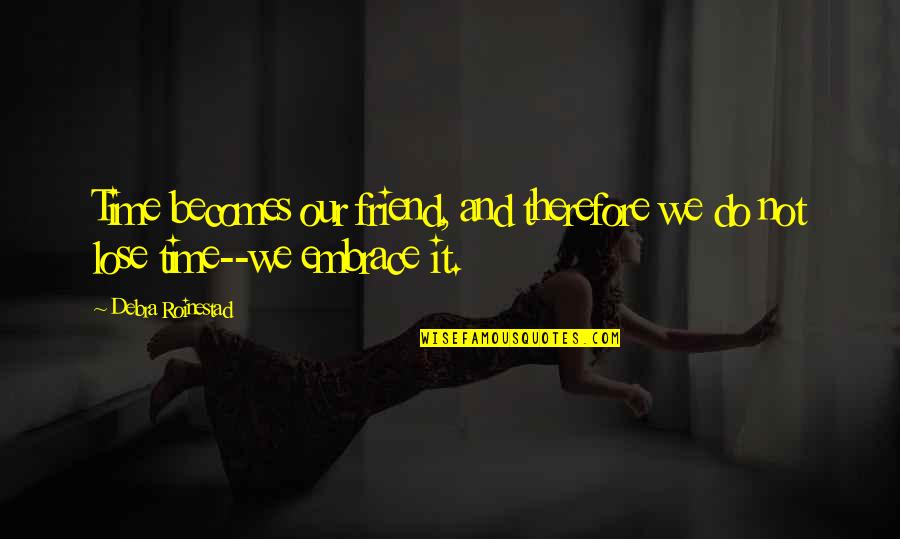 Friend Quotes And Quotes By Debra Roinestad: Time becomes our friend, and therefore we do
