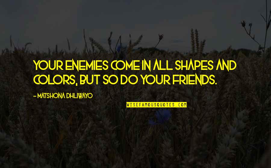 Friend Quotes And Quotes By Matshona Dhliwayo: Your enemies come in all shapes and colors,