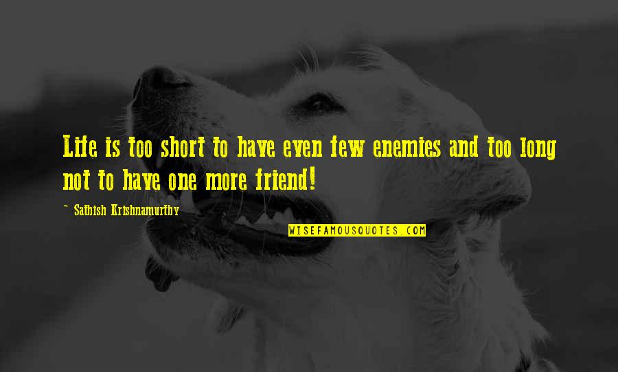Friend Quotes And Quotes By Sathish Krishnamurthy: Life is too short to have even few