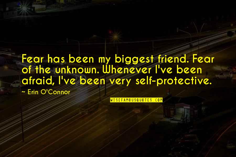 Friend Quotes By Erin O'Connor: Fear has been my biggest friend. Fear of