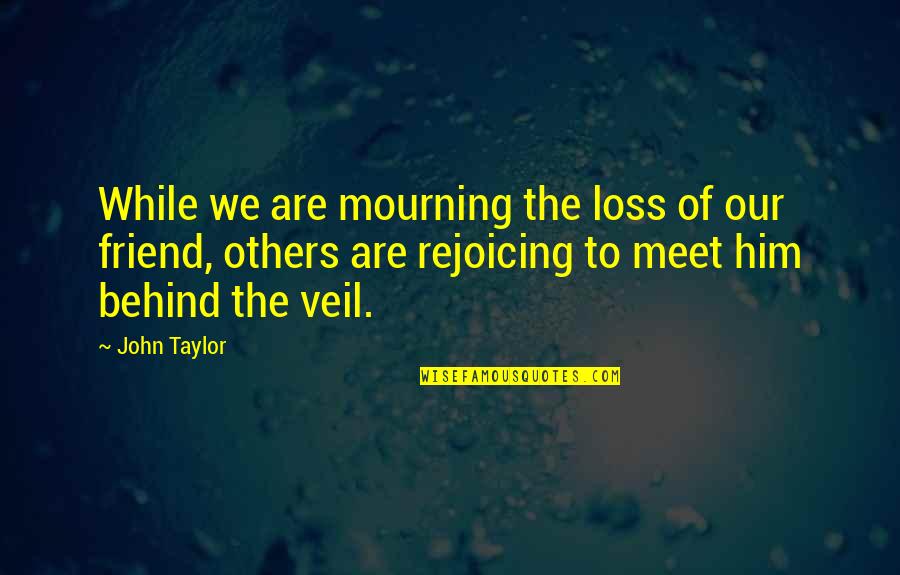 Friend Quotes By John Taylor: While we are mourning the loss of our