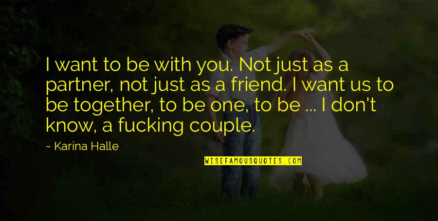 Friend Quotes By Karina Halle: I want to be with you. Not just