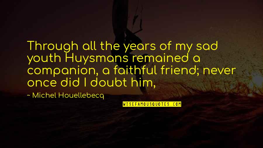 Friend Quotes By Michel Houellebecq: Through all the years of my sad youth