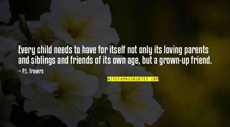 Friend Quotes By P.L. Travers: Every child needs to have for itself not