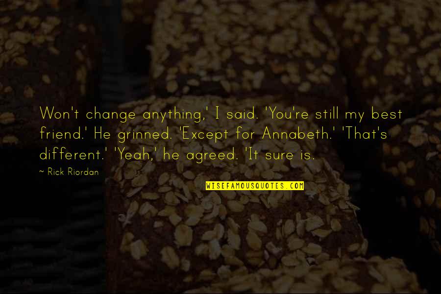 Friend Quotes By Rick Riordan: Won't change anything,' I said. 'You're still my