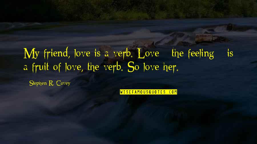 Friend Quotes By Stephen R. Covey: My friend, love is a verb. Love -