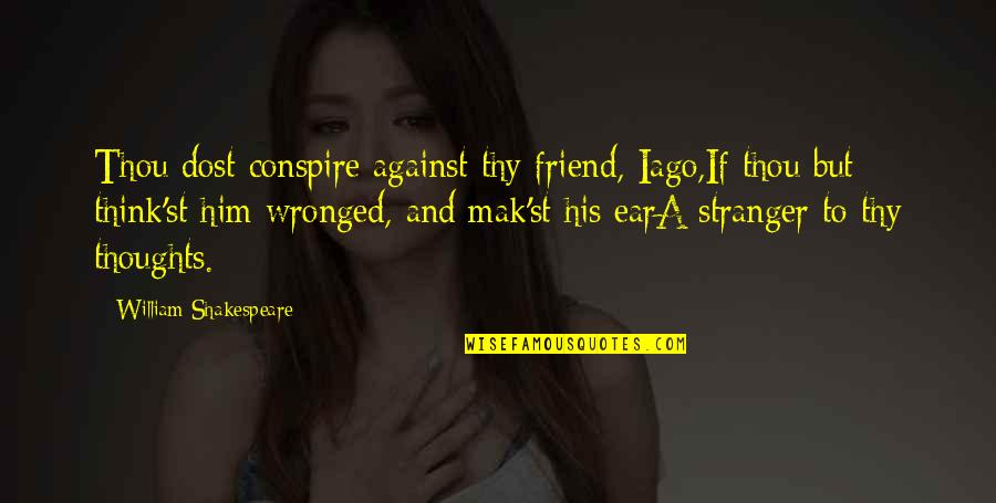 Friend Quotes By William Shakespeare: Thou dost conspire against thy friend, Iago,If thou