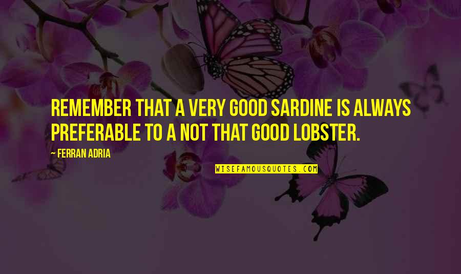Friend Replaced Me Quotes By Ferran Adria: Remember that a very good sardine is always