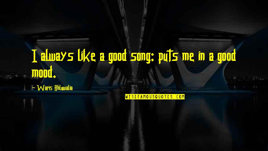 Friend Replaced Me Quotes By Waris Ahluwalia: I always like a good song: puts me