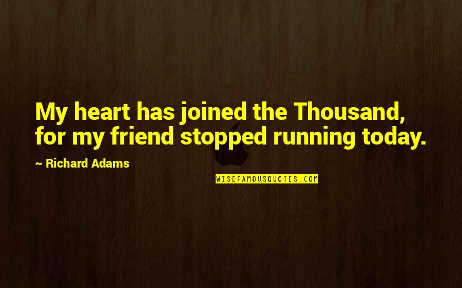 Friend Running Quotes By Richard Adams: My heart has joined the Thousand, for my
