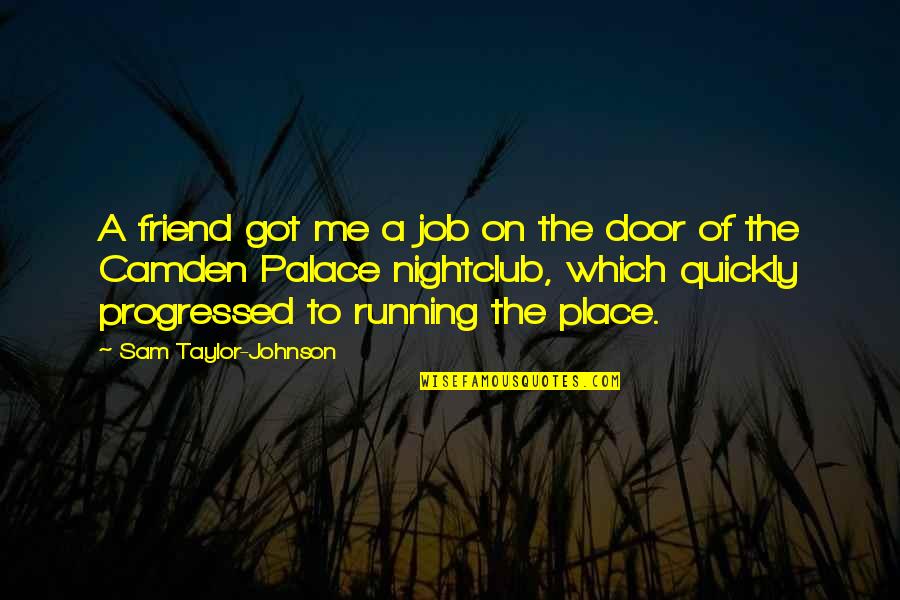 Friend Running Quotes By Sam Taylor-Johnson: A friend got me a job on the Friend Running Quotes By Sam Taylor-Johnson: A friend got me a job on the