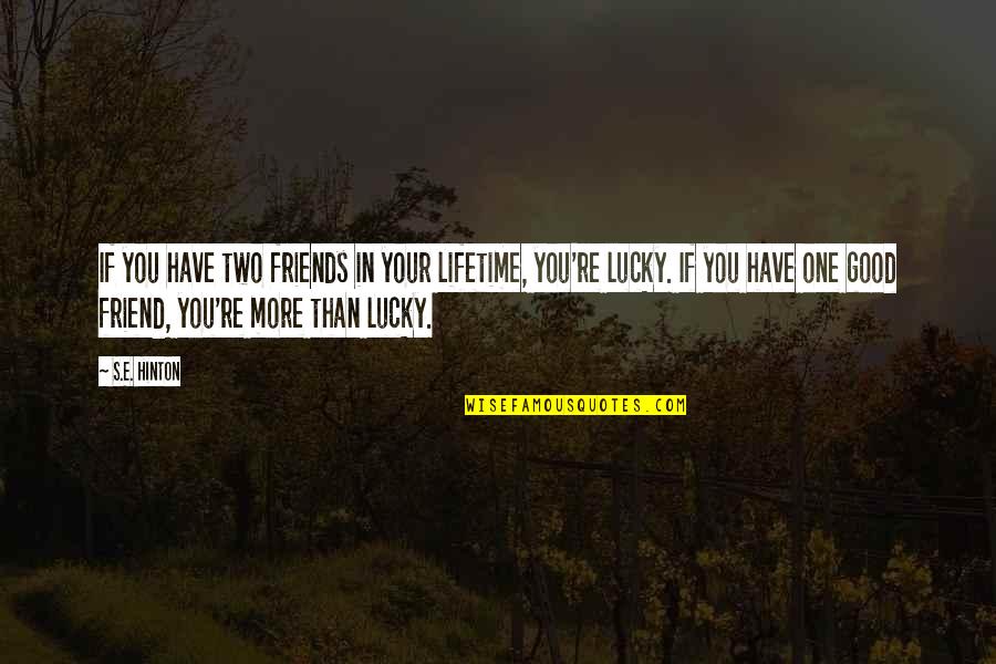 Friend S Quotes By S.E. Hinton: If you have two friends in your lifetime,
