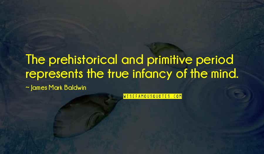 Friend Sappy Quotes By James Mark Baldwin: The prehistorical and primitive period represents the true