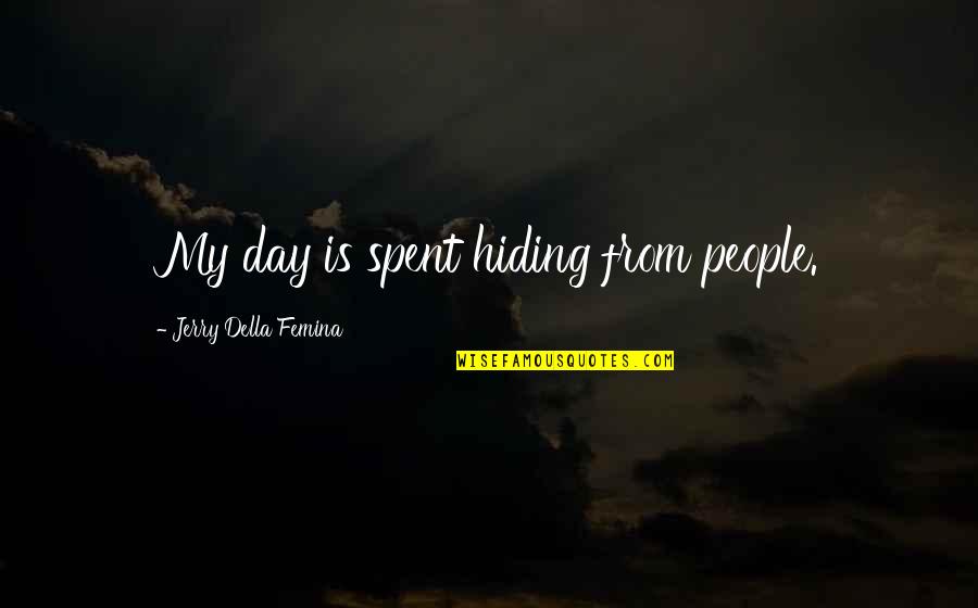 Friend Sappy Quotes By Jerry Della Femina: My day is spent hiding from people. Friend Sappy Quotes By Jerry Della Femina: My day is spent hiding from people.