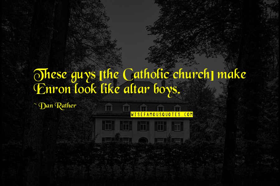 Friend Shifting Quotes By Dan Rather: These guys [the Catholic church] make Enron look