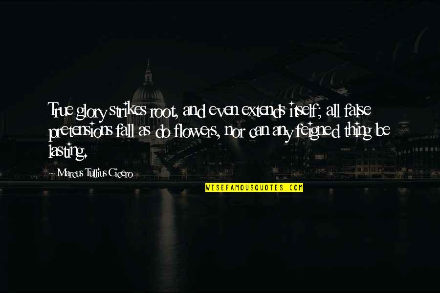 Friend Shifting Quotes By Marcus Tullius Cicero: True glory strikes root, and even extends itself;