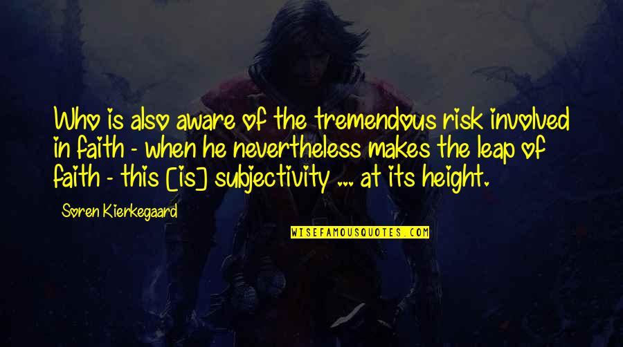 Friend Ship Failure Quotes By Soren Kierkegaard: Who is also aware of the tremendous risk